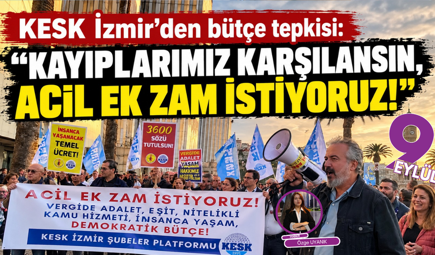 KESK İzmir’den bütçe tepkisi: “Kayıplarımız karşılansın, acil ek zam istiyoruz!”