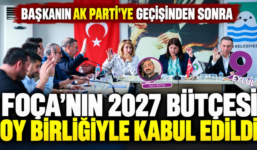 AK Parti’ye geçişin ardından Foça’nın 2027 bütçesi oy birliğiyle kabul edildi