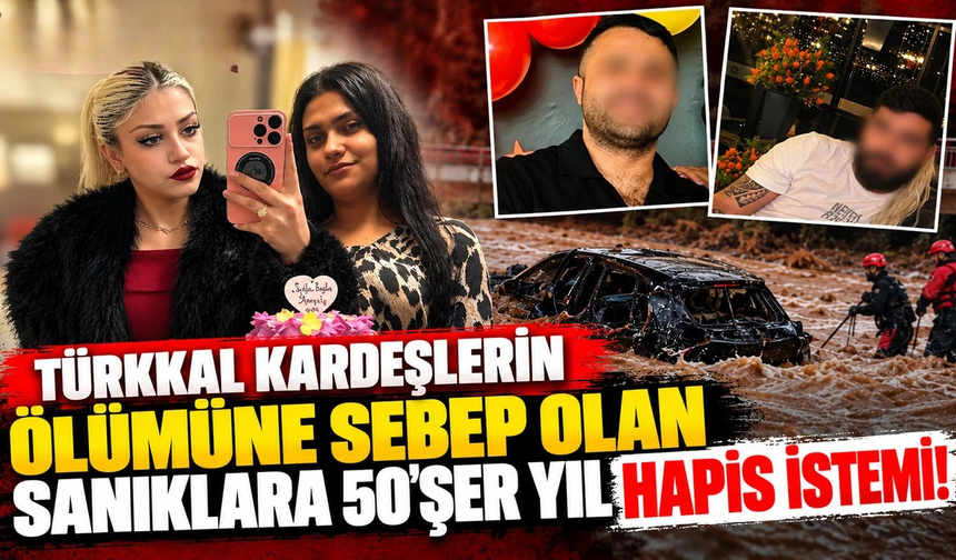 Türkkal Kardeşlerin Ölümüne Sebep Olan Sanıklara 50'şer Yıl Hapis İstemi!