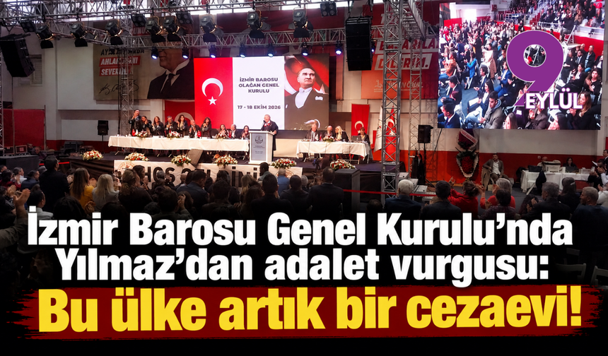 İzmir Barosu Genel Kurulu’nda Yılmaz’dan adalet vurgusu: Bu ülke artık bir cezaevi!