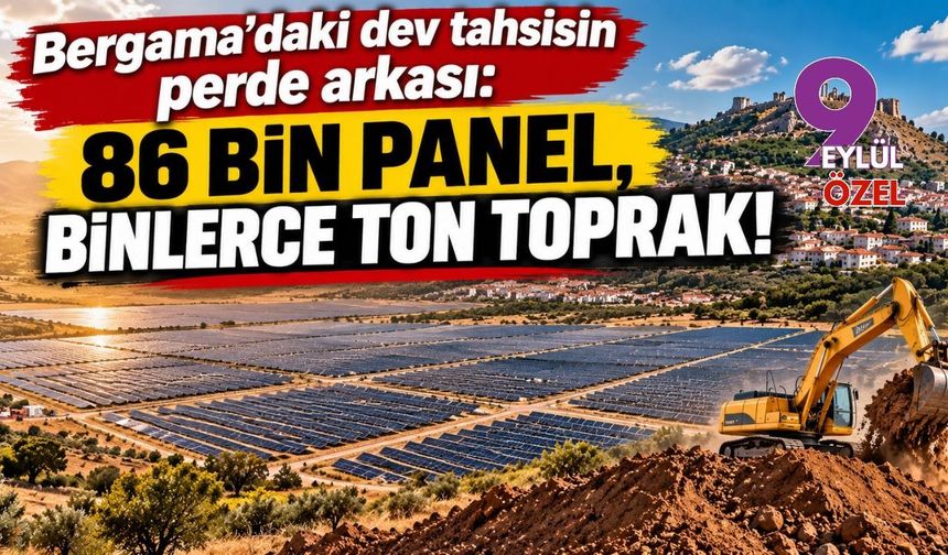 Bergama'daki dev tahsisin perde arkası: 86 bin panel, binlerce ton toprak!