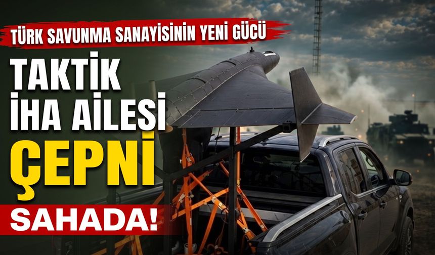 Türk Savunma Sanayisinin Yeni Gücü: Taktik İHA Ailesi ÇEPNİ Sahada