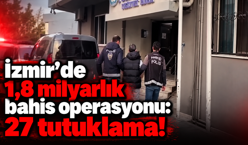 İzmir'de 1,8 milyarlık bahis operasyonu: 27 tutuklama