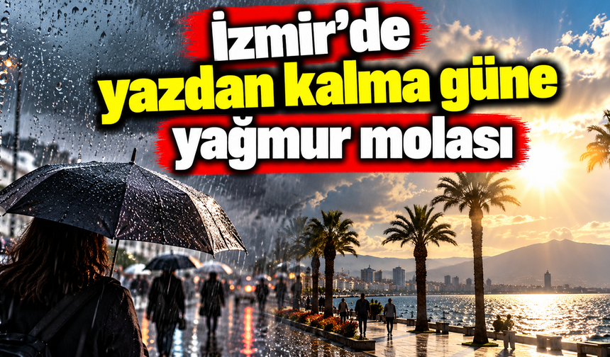 İzmir'de güneşe aldanmayın! Yağmur kapıda