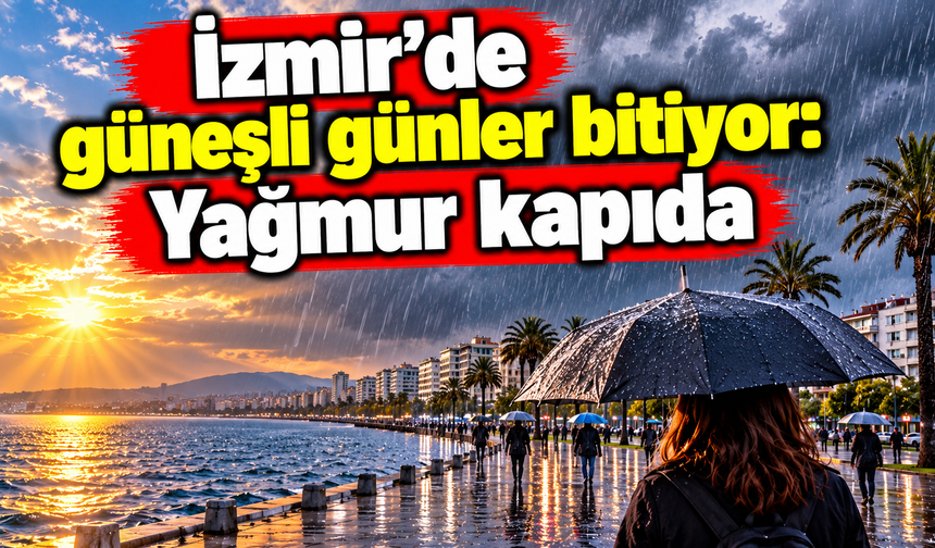 İzmir'de güneşli günler bitiyor: Yağmur kapıda