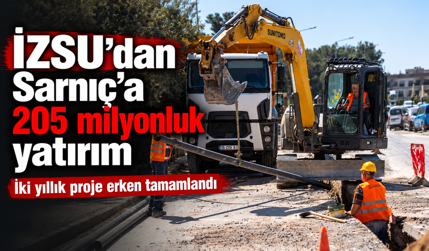 İZSU'dan Sarnıç'a 205 milyonluk yatırım: İki yıllık proje erken tamamlandı