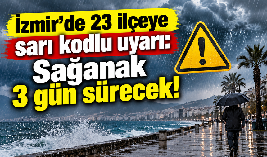 İzmir'de 23 ilçeye sarı kodlu uyarı: Sağanak 3 gün sürecek