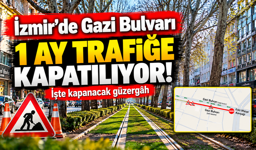 İzmir'de Gazi Bulvarı 1 ay trafiğe kapatılıyor! İşte kapanacak güzergâh