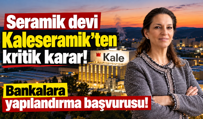 Seramik devi Kaleseramik'ten kritik karar: Bankalara yapılandırma başvurusu