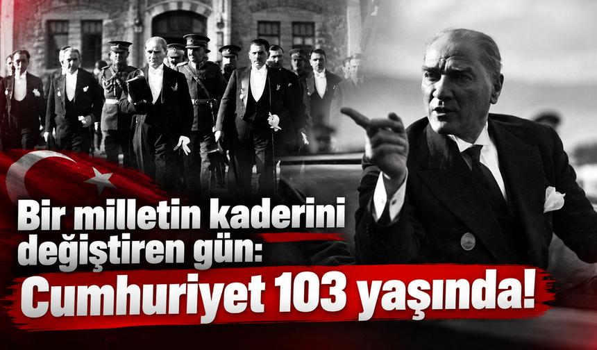103 yıllık gurur: İyi ki Cumhuriyet, iyi ki Atatürk!