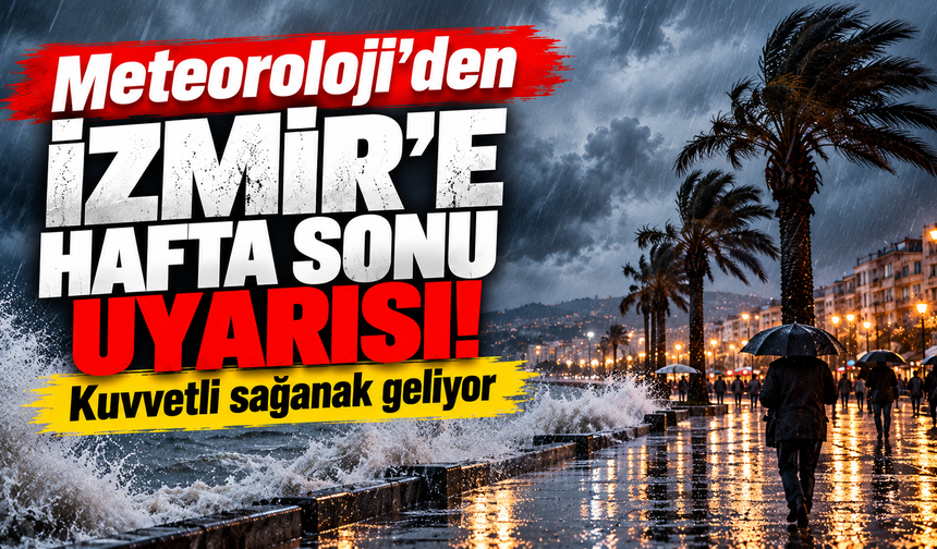 Meteoroloji'den İzmir'e hafta sonu uyarısı! Kuvvetli sağanak geliyor