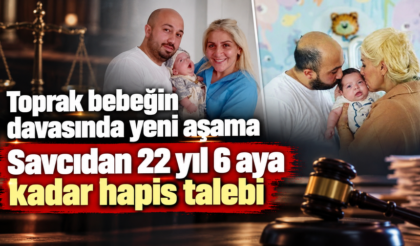 Toprak bebeğin davasında yeni aşama: Savcıdan 22 yıl 6 aya kadar hapis talebi