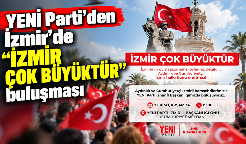 YENİ Parti’den İzmir’e kritik çağrı: 'Halk bunu unutmaz'