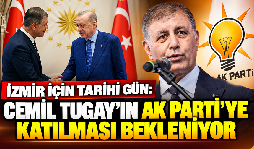 İzmir için tarihi gün: Cemil Tugay’ın AK Parti’ye katılması bekleniyor