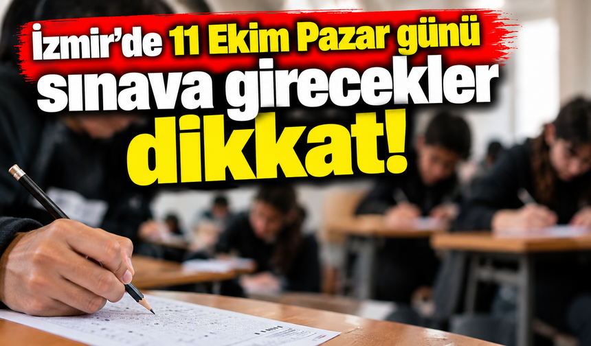 İzmir'de 11 Ekim Pazar günü sınava girecekler dikkat! Valilik duyurdu