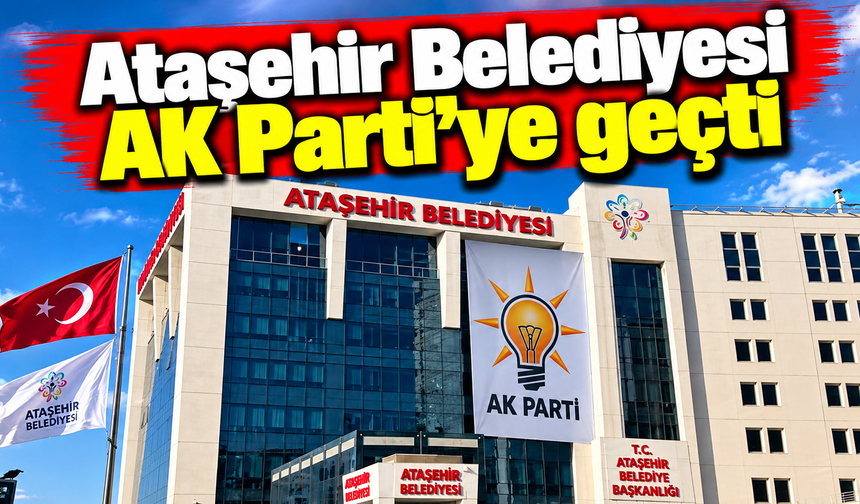 Ataşehir Belediyesi'nde yönetim değişti! Başkan vekilliği AK Parti'ye geçti