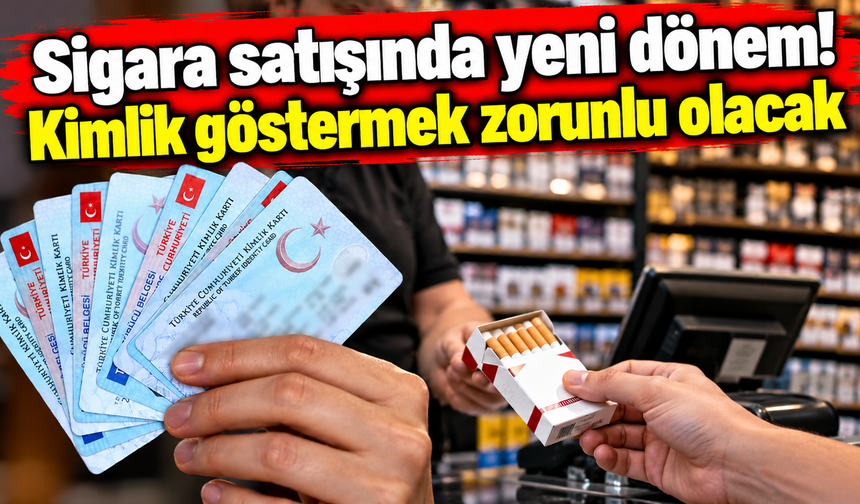 Sigara satışında yeni dönem! Kimlik göstermek zorunlu olacak
