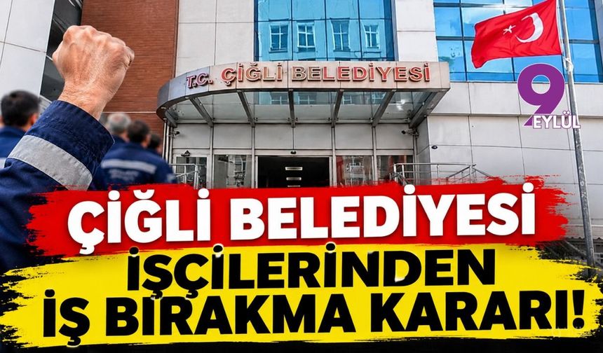 Çiğli Belediyesi işçilerinden iş bırakma kararı!