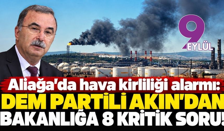 Aliağa'da hava kirliliği alarmı: DEM Partili Akın’dan bakanlığa 8 kritik soru!
