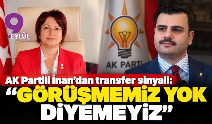 AK Partili İnan’dan transfer sinyali: “Görüşmemiz yok diyemeyiz”