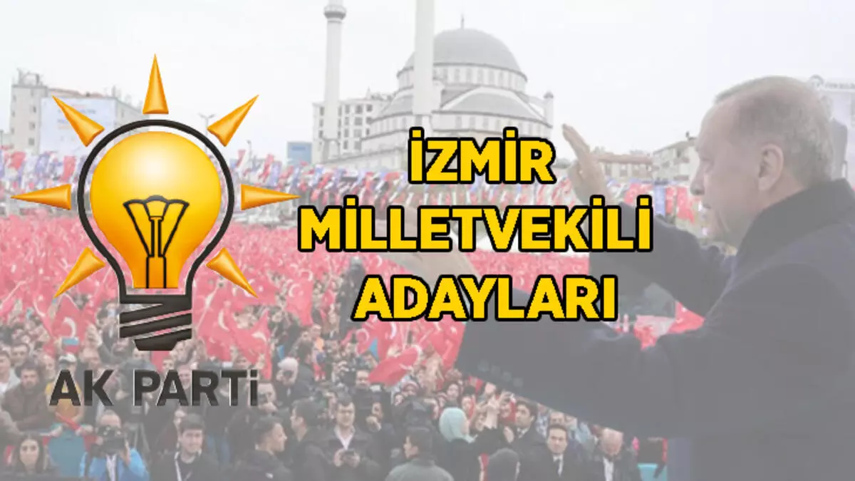 İZMİR 1. BÖLGE AK PARTİ MİLLETVEKİLİ ADAYLARI
