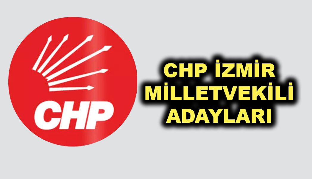 İZMİR 1. BÖLGE CHP MİLLETVEKİLİ ADAYLARI KİMLER