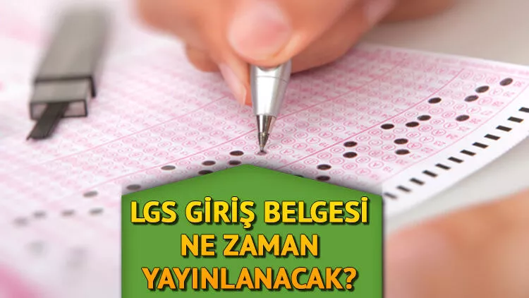 LGS SINAV GİRİŞ BELGESİ NE ZAMAN YAYIMLANIR? 