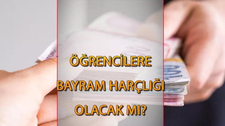 ÖĞRENCİLERE BAYRAM HARÇLIĞI ÖDEME TARİHLERİ AÇIKLANDI MI?