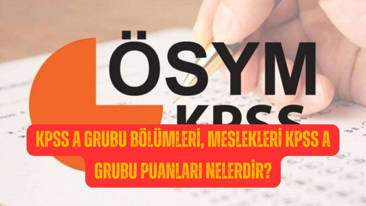 KPSS A Grubu Bölümleri, Meslekleri KPSS A Grubu Puanları Nelerdir?