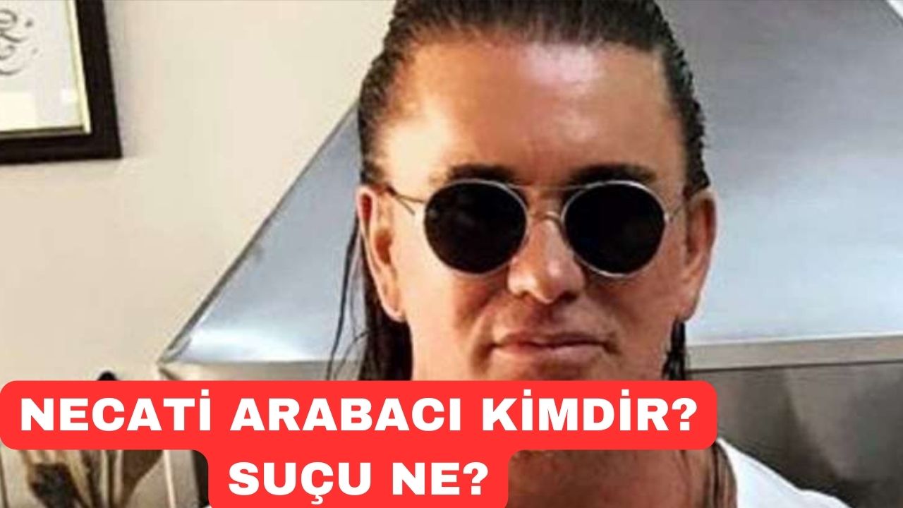 Necati Arabacı Kimdir, Hayatı, Aslen Nereli? Necati Arabacı Suçu Ne
