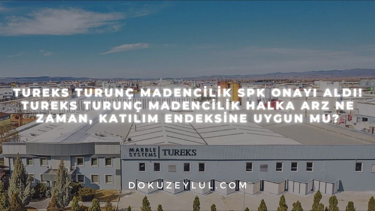 Tureks Turunç Madencilik SPK Onayı aldı! Tureks Turunç Madencilik halka arz ne zaman, katılım endeksine uygun mu-(copy)