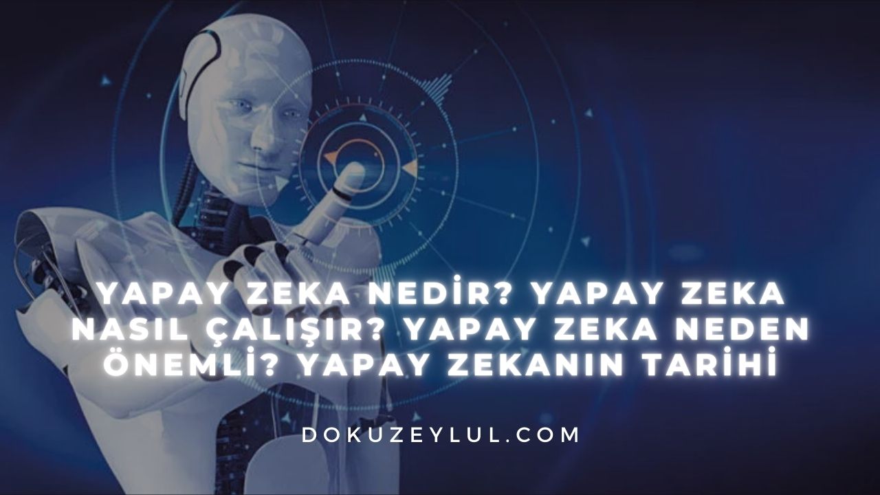 Yapay Zeka Nedir? Yapay Zeka Nasıl Çalışır? Yapay Zeka Neden Önemli ...