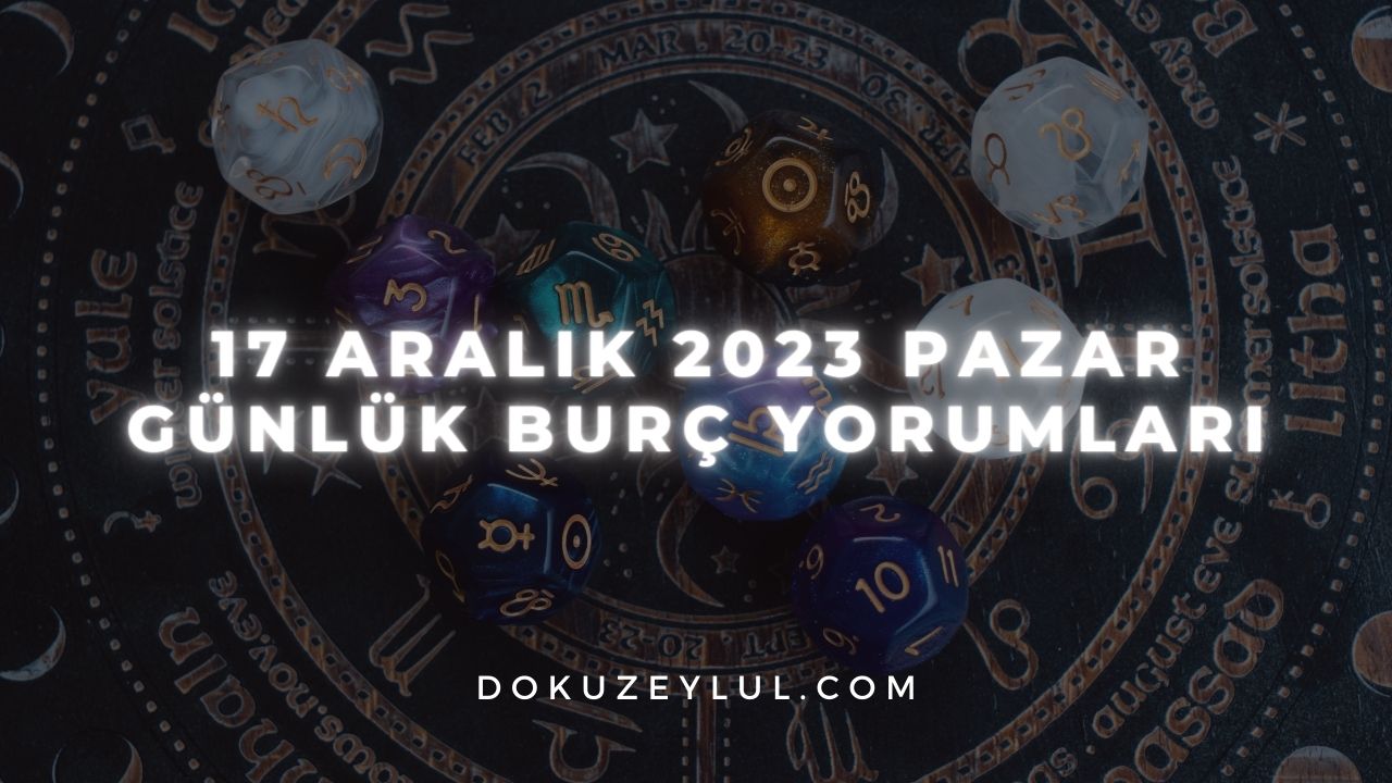 17 Aralık 2023 Pazar Günlük Burç Yorumları