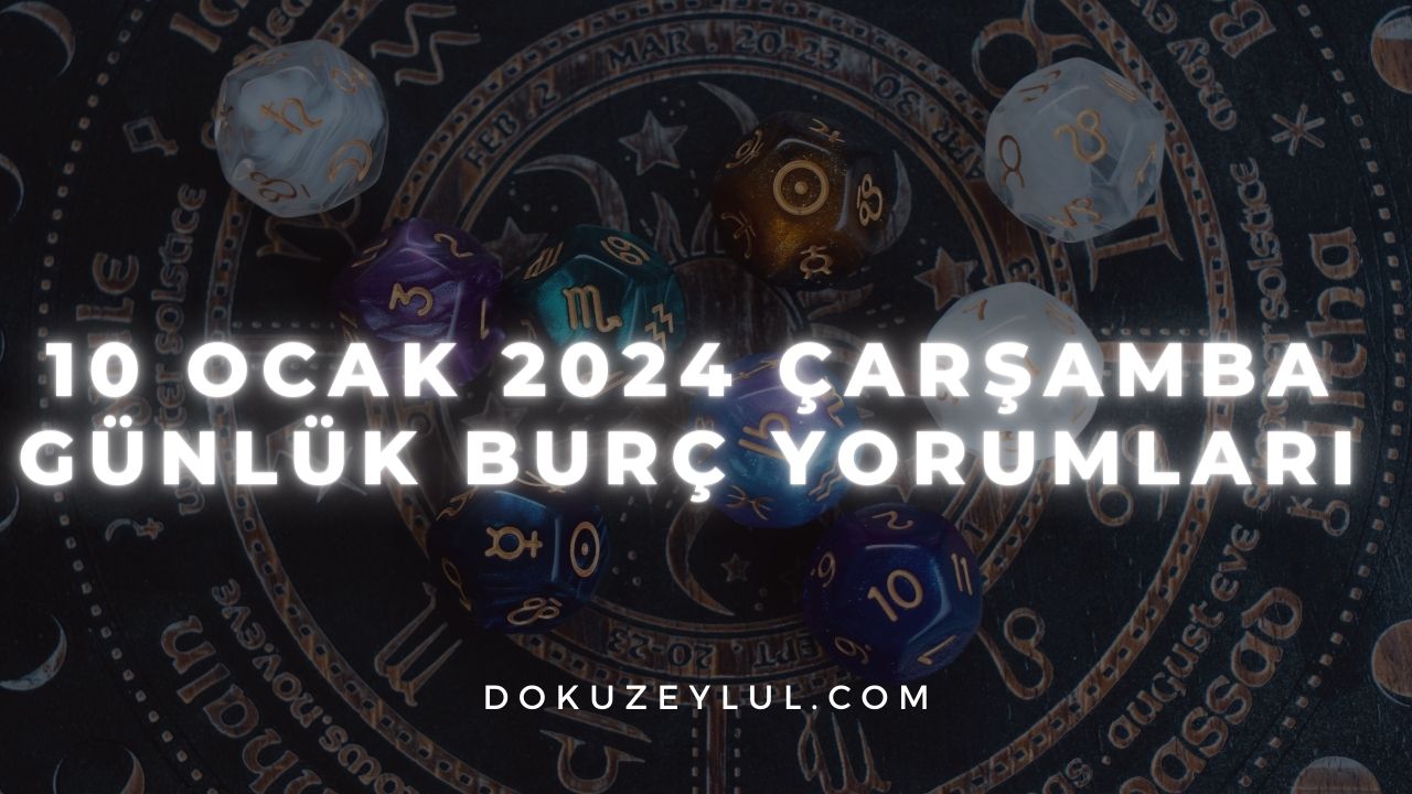 10 Ocak 2024 Çarşamba Günlük Burç Yorumları