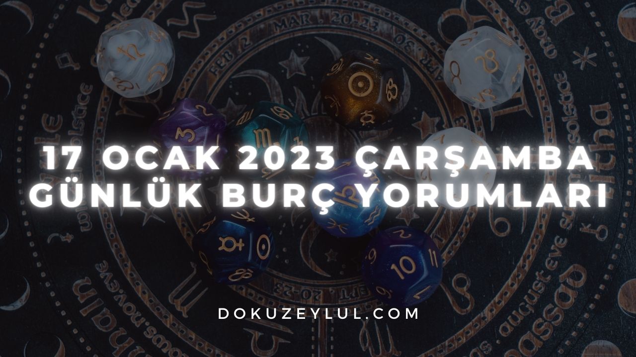 17 Ocak 2023 Çarşamba Günlük Burç Yorumları