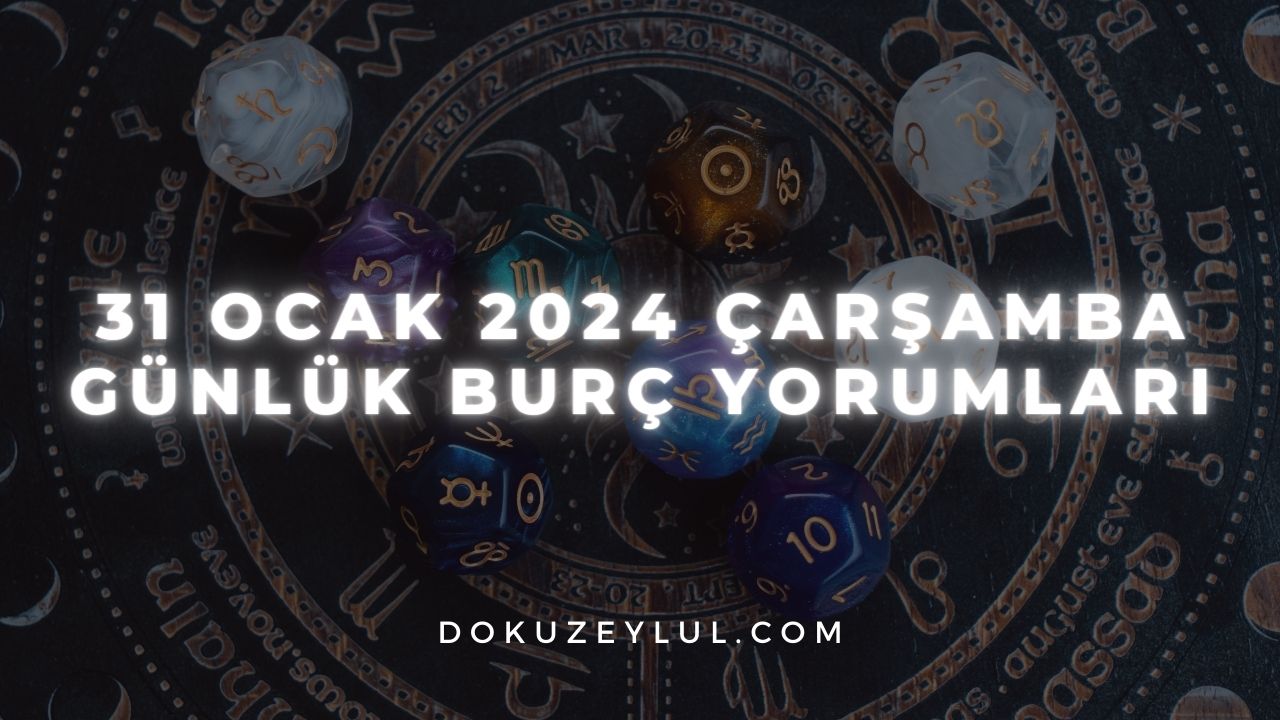 31 Ocak 2024 Çarşamba Günlük Burç Yorumları