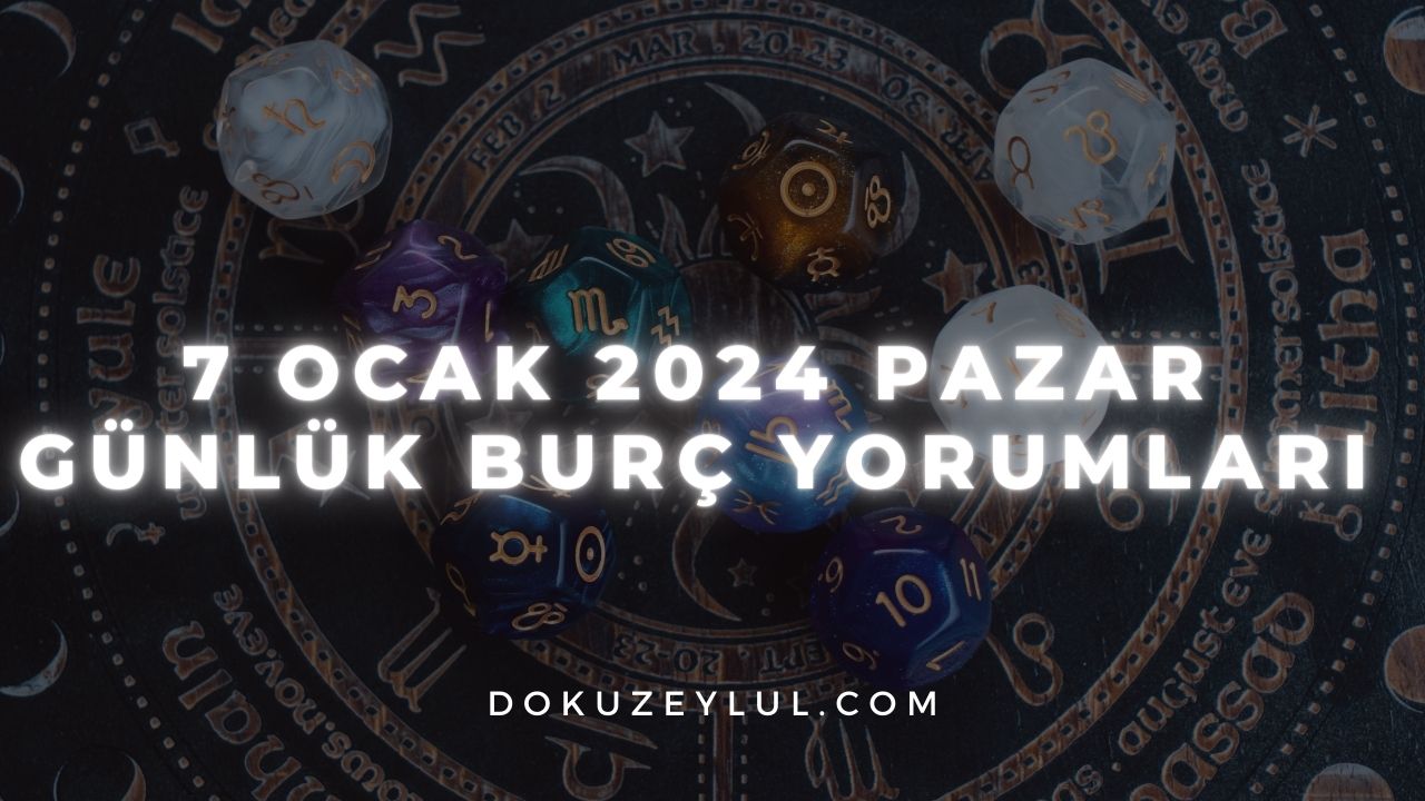 7 Ocak 2024 Pazar Günlük Burç Yorumları