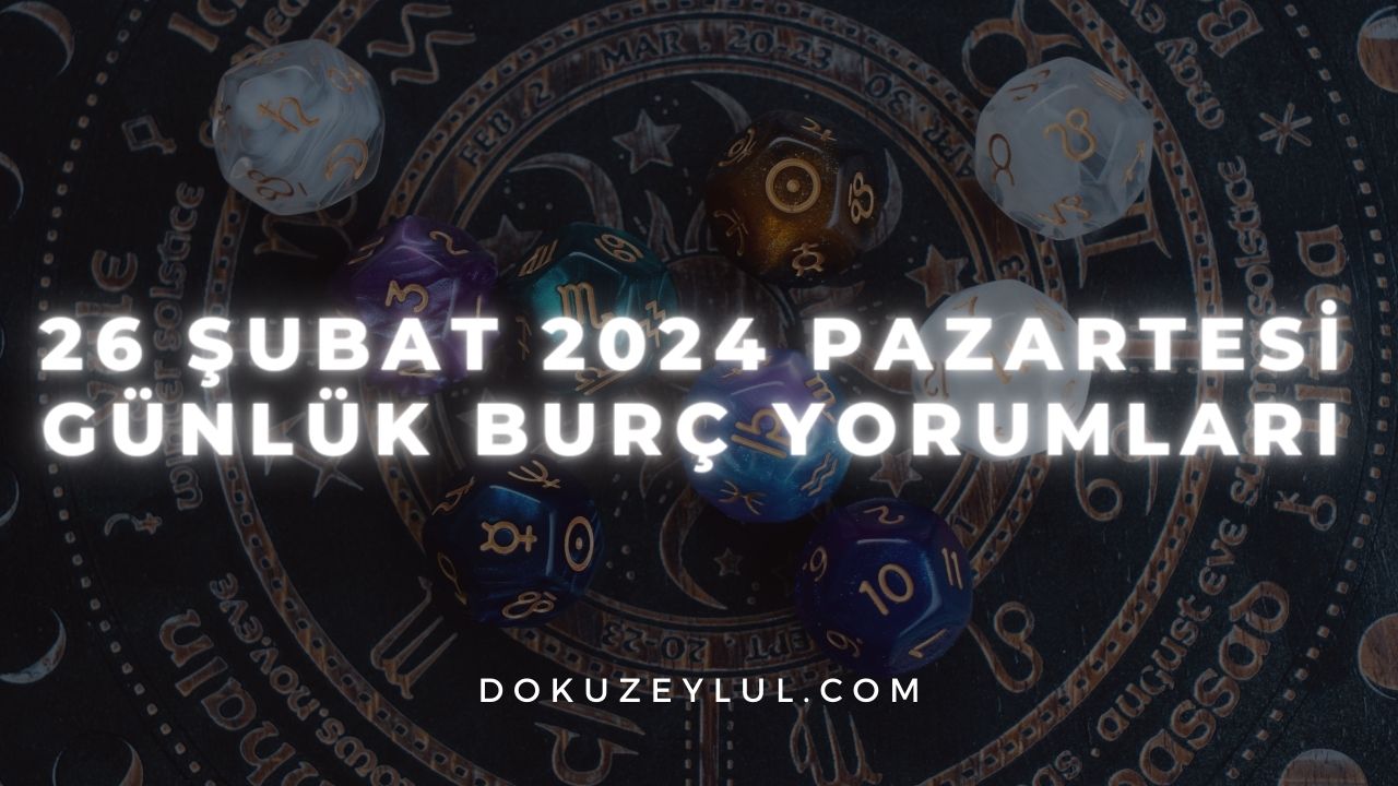 26 Şubat 2024 Pazartesi Günlük Burç Yorumları