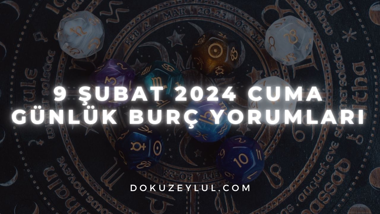 9 Şubat 2024 Cuma Günlük Burç Yorumları