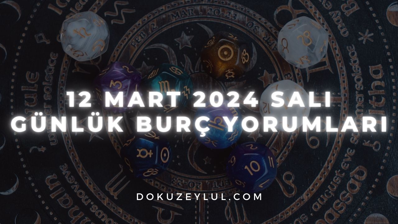 12 Mart 2024 Salı Günlük Burç Yorumları