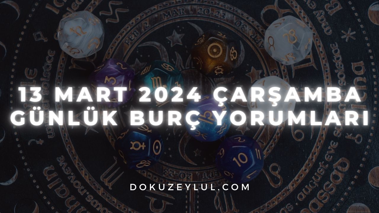 13 Mart 2024 Çarşamba Günlük Burç Yorumları