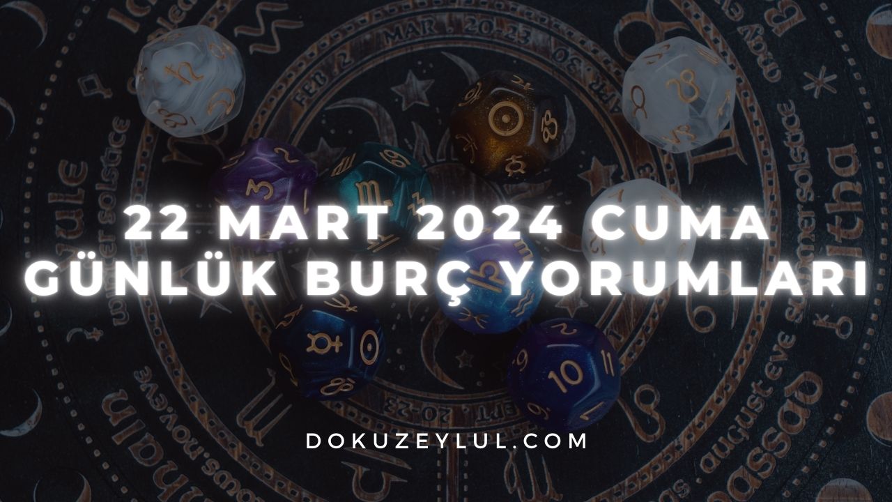 22 Mart 2024 Cuma Günlük Burç Yorumları