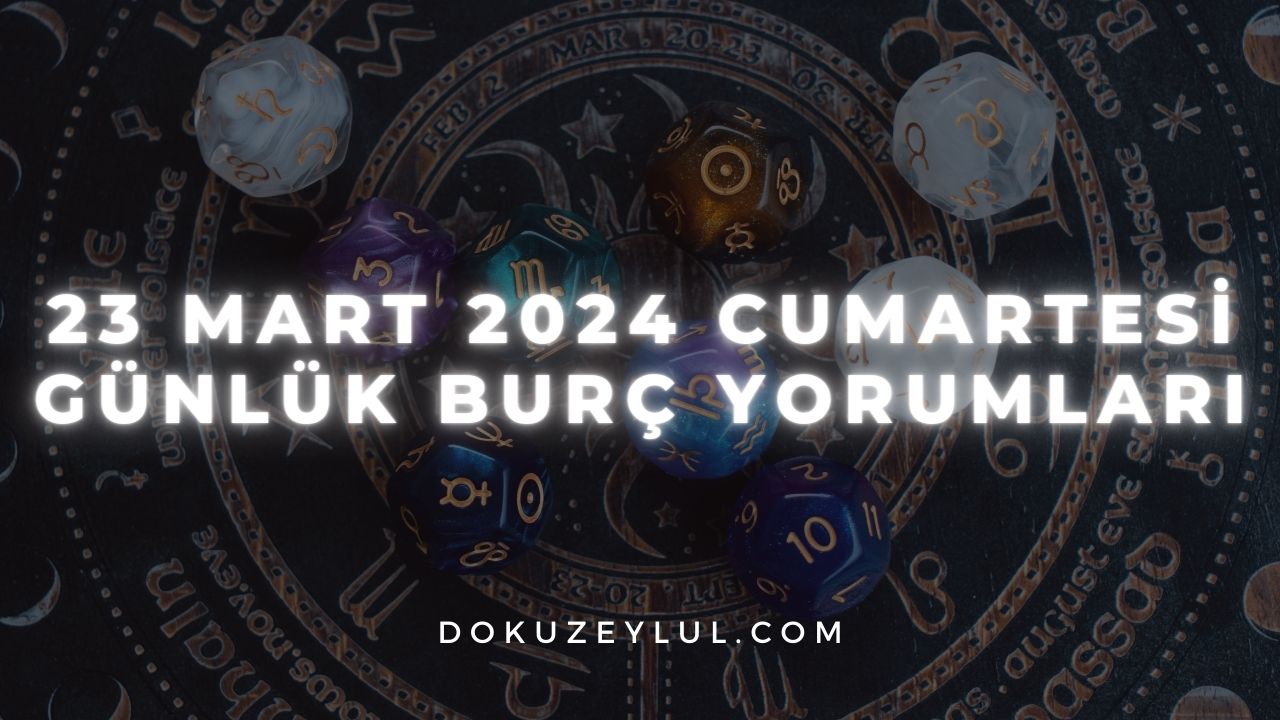 23 Mart 2024 Cumartesi Günlük Burç Yorumları