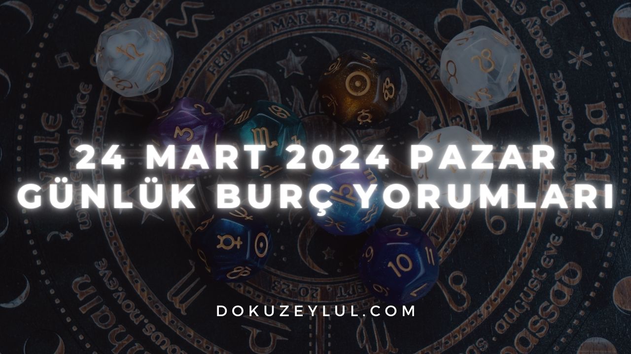 24 Mart 2024 Pazar Günlük Burç Yorumları