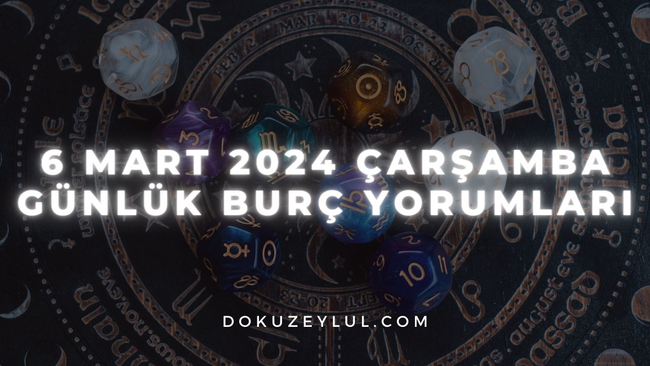 6 Mart 2024 Çarşamba Günlük Burç Yorumları