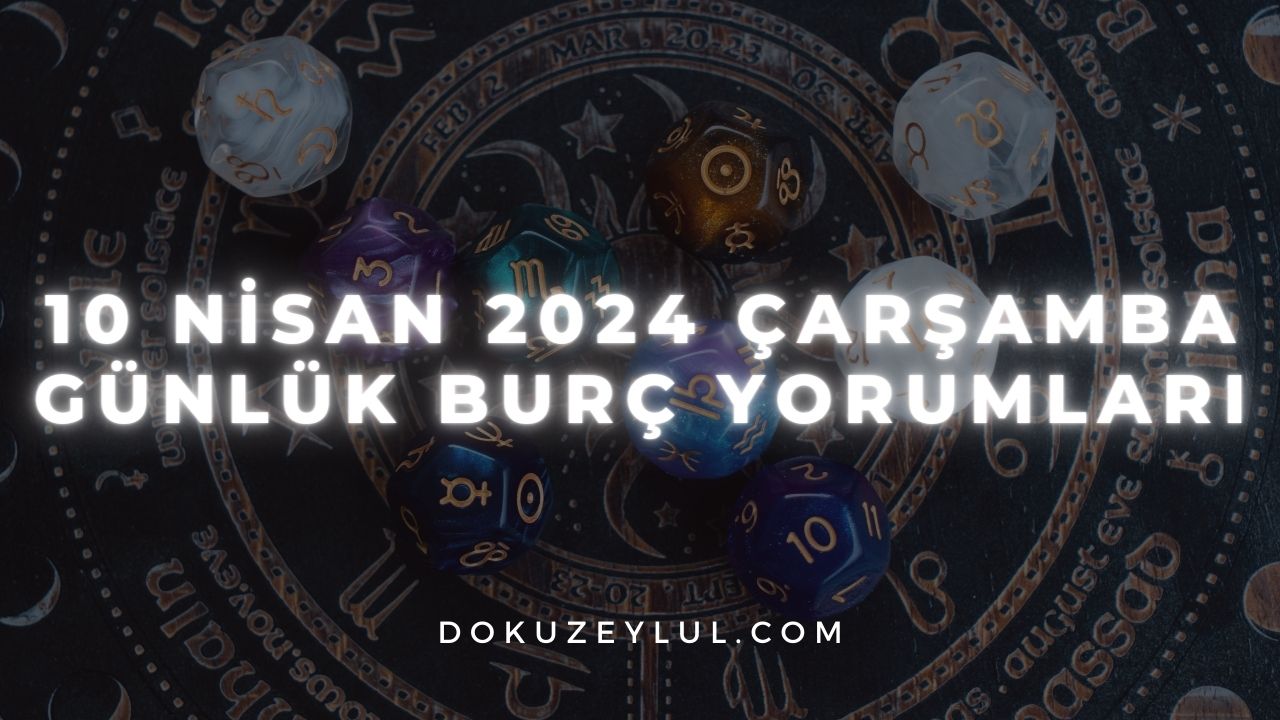 10 Nisan 2024 Çarşamba Günlük Burç Yorumları