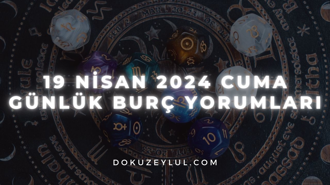 19 Nisan 2024 Cuma Günlük Burç Yorumları