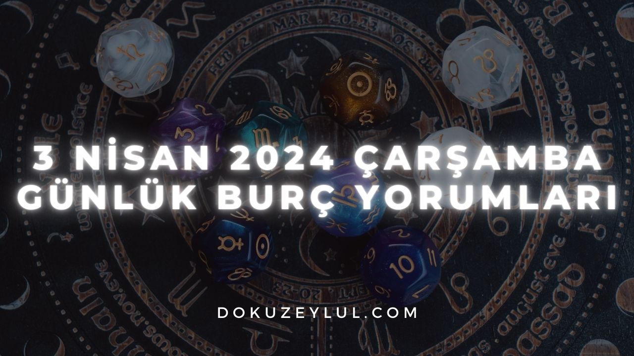 3 Nisan 2024 Çarşamba Günlük Burç Yorumları