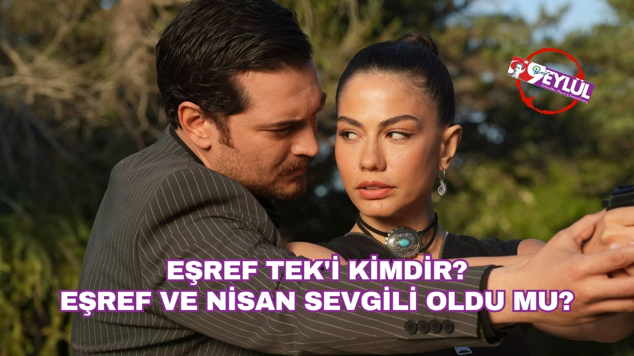 Eşref Tek'i Kimdir? Eşref ve Nisan Sevgili Oldu mu?