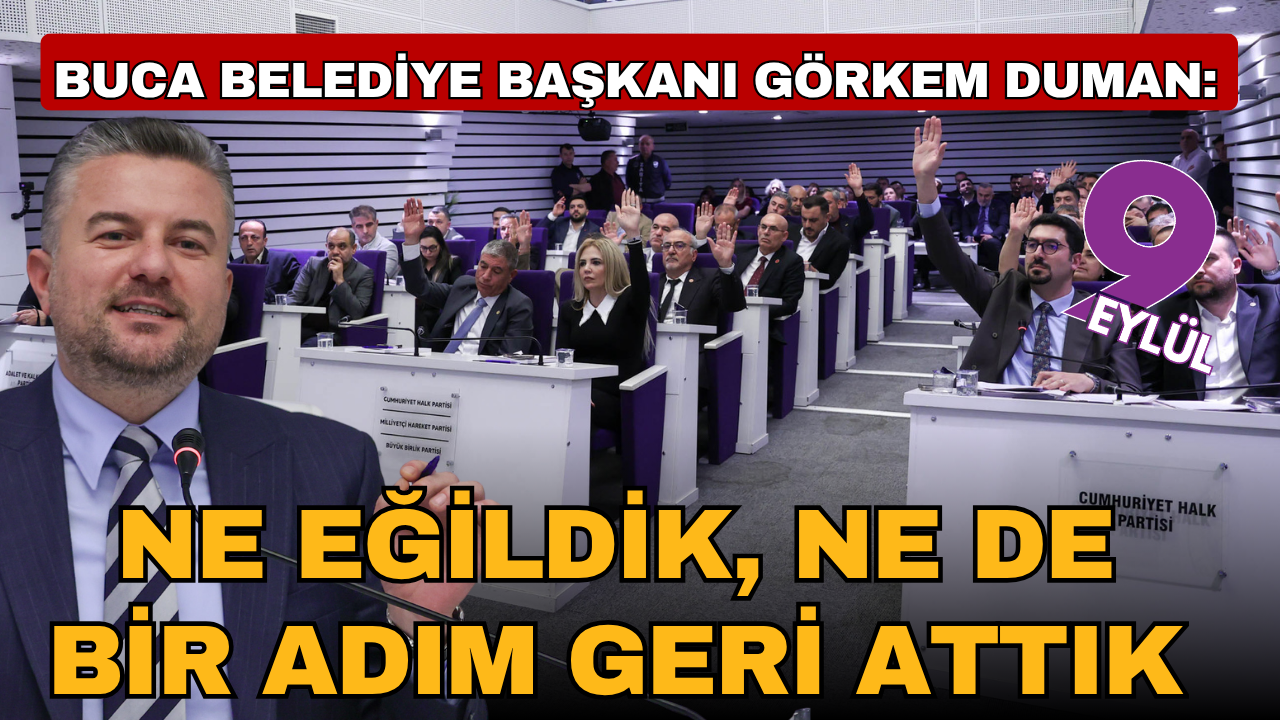 Buca Belediye Başkanı Görkem Duman:  Ne eğildik, ne de bir adım geri attık